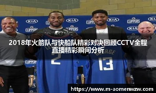 2018年火箭队与快船队精彩对决回顾CCTV全程直播精彩瞬间分析