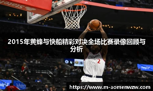 2015年黄蜂与快船精彩对决全场比赛录像回顾与分析